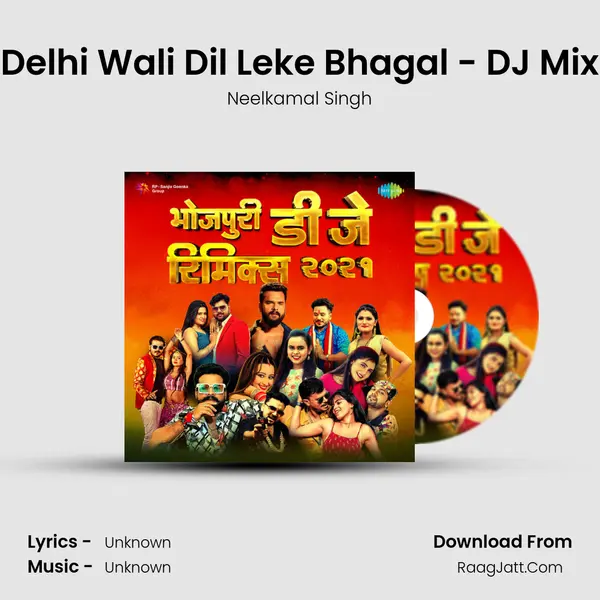 Delhi Wali Dil Leke Bhagal - DJ Mix Song mp3 | Neelkamal Singh