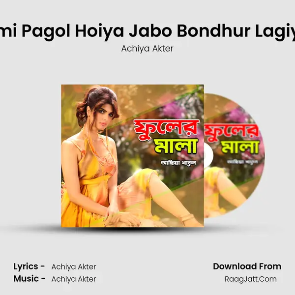 Ami Pagol Hoiya Jabo Bondhur Lagiya Song mp3 | Achiya Akter