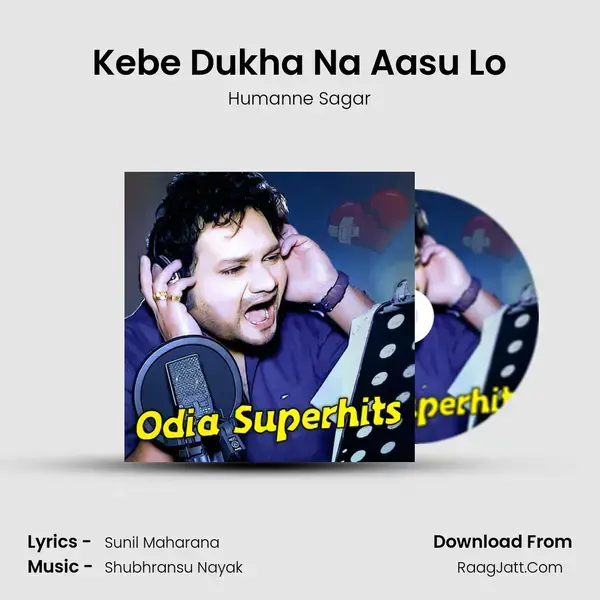 Kebe Dukha Na Aasu Lo Song mp3 | Humanne Sagar