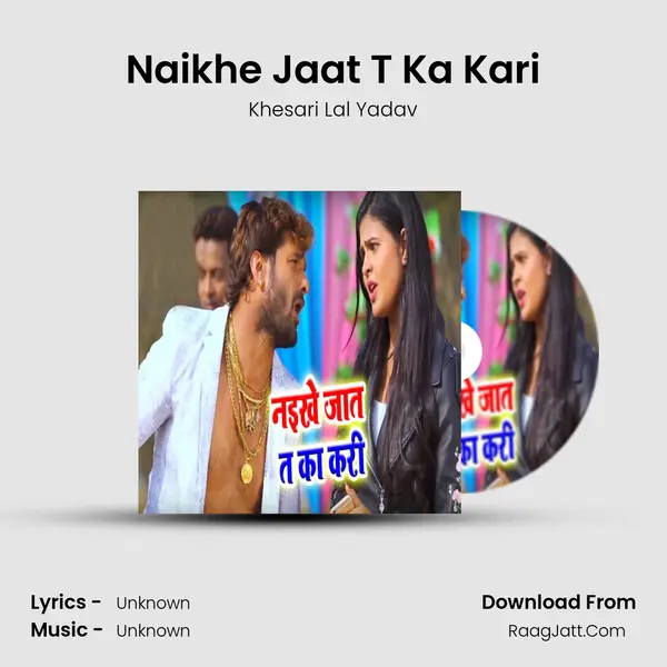 Naikhe Jaat T Ka Kari - Single - Khesari Lal Yadav