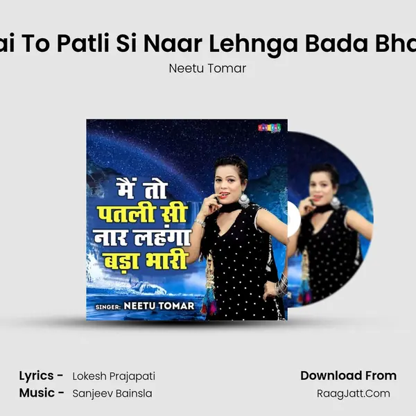 Mai To Patli Si Naar Lehnga Bada Bhari. Song mp3 | Neetu Tomar