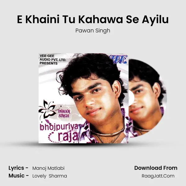 E Khaini Tu Kahawa Se Ayilu Song mp3 | Pawan Singh