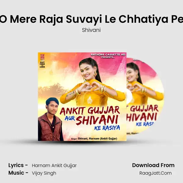 O Mere Raja Suvayi Le Chhatiya Pe mp3 song