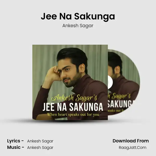 Jee Na Sakunga - Ankesh Sagar