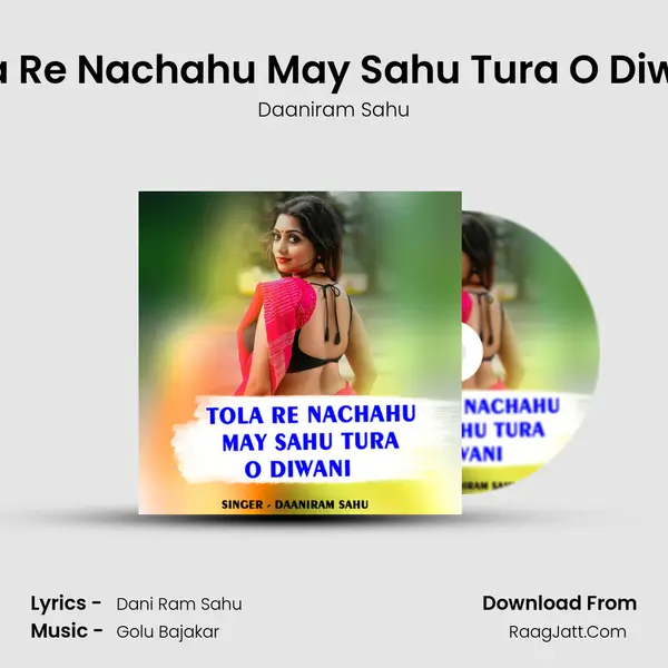 Tola Re Nachahu May Sahu Tura O Diwani Song mp3 | Daaniram Sahu