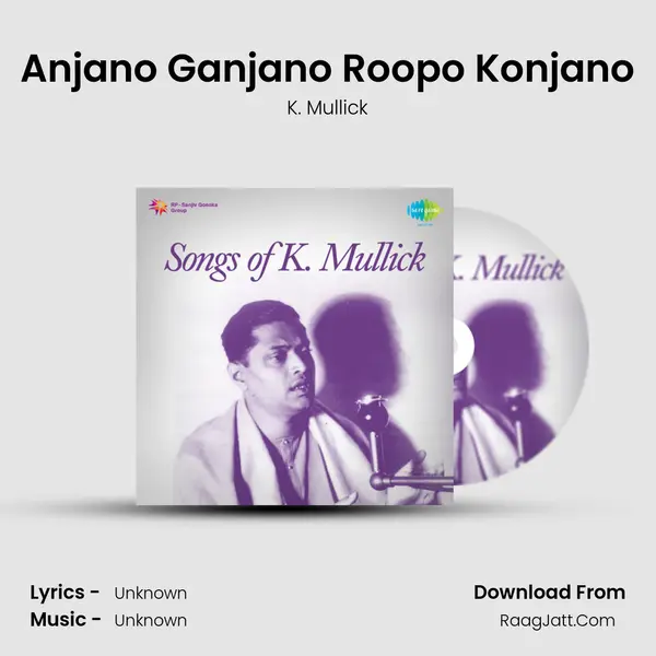 Anjano Ganjano Roopo Konjano Song mp3 | K. Mullick