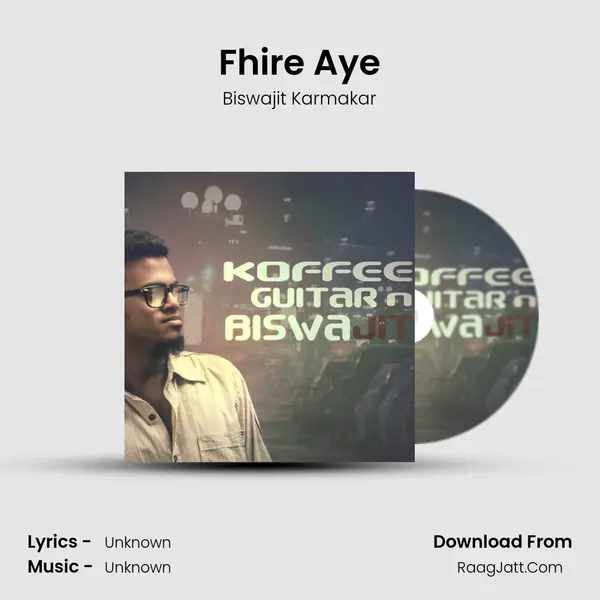 Fhire Aye Song mp3 | Biswajit Karmakar